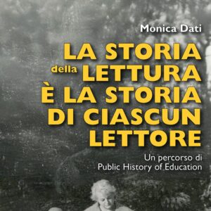Monica Dati, La Storia della lettura è la storia di ciascun lettore. Un percorso di Public History of Education | Libro