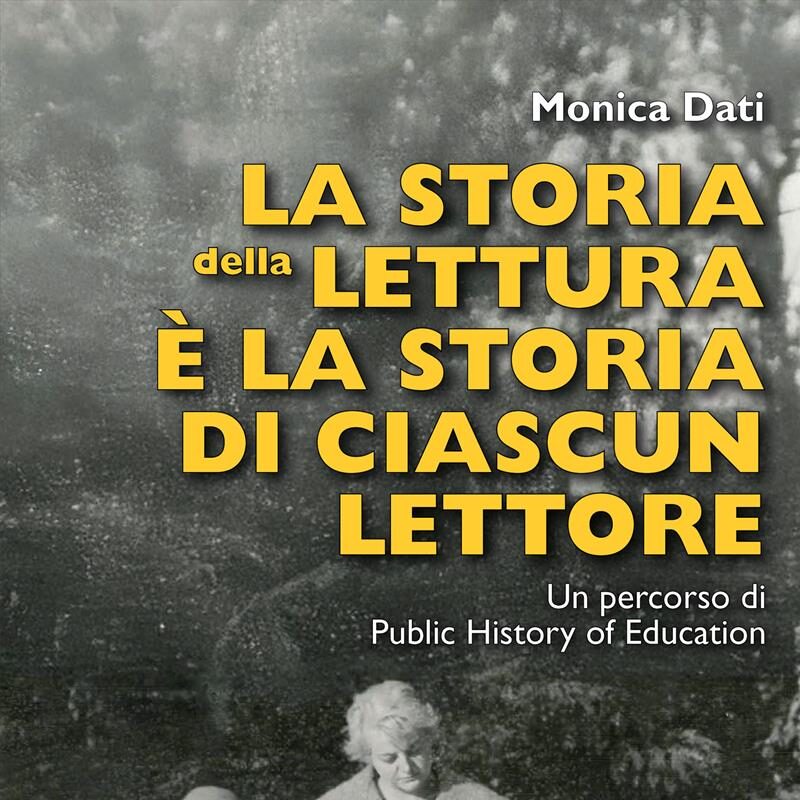 Monica Dati, La Storia della lettura è la storia di ciascun lettore. Un percorso di Public History of Education | Libro